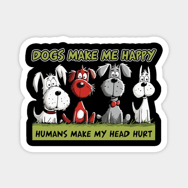 Dogs Make Me Happy Humans Make My Head Hurt Funny Dogs Magnet by myreed