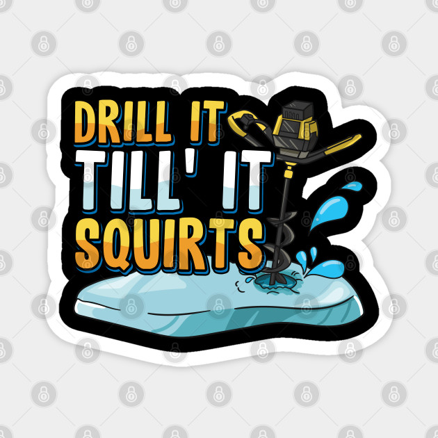 Drill It Till It Squirts Funny Ice Fishing Gift Drill Auger - Ice Fishing  Funny - Magnet