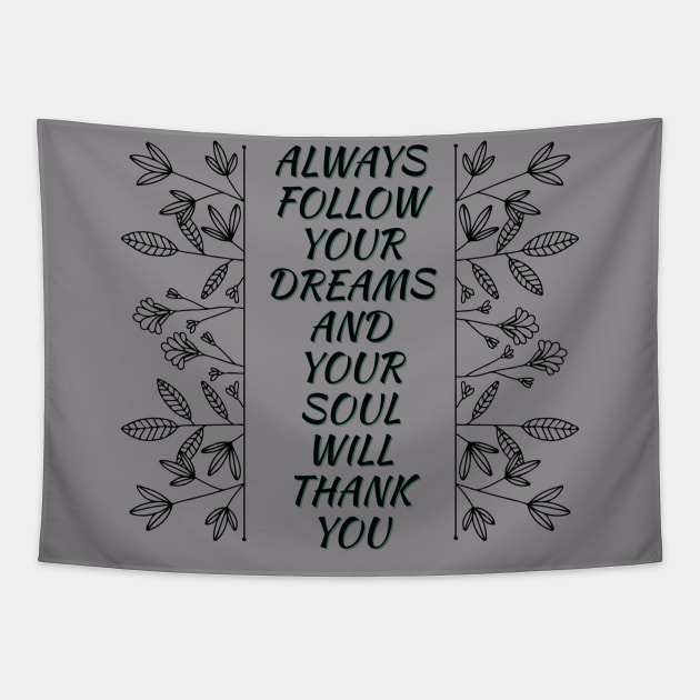 ALWAYS FOLLOW YOUR DREAMS AND YOUR SOUL WILL THANK YOU | DREAMS | AMBITION | MOTIVATION Tapestry by LetMeBeFree