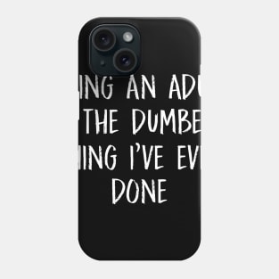 Sarcasm - Being An Adult Is The Dumbest Thing I've Ever Done - Funny Joke Slogan Statement Phone Case