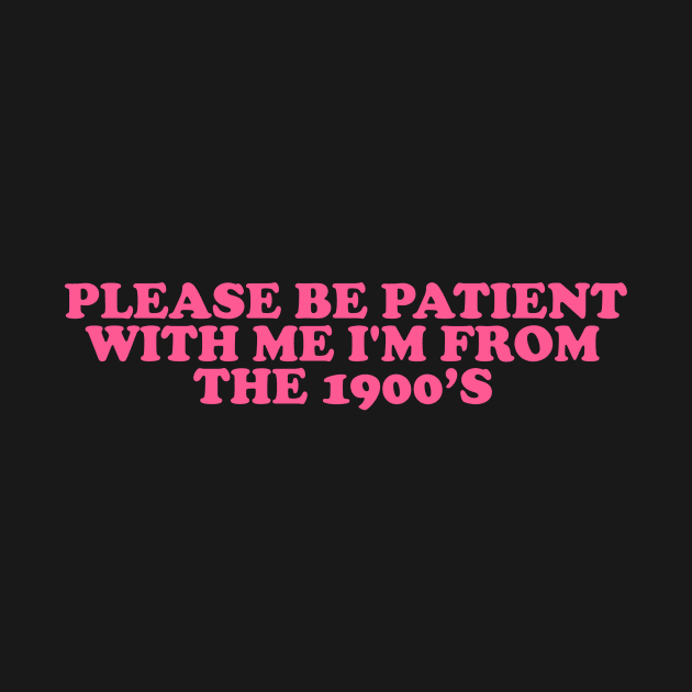 Please Be Patient with me i'm from the 1900s shirt, millennial  shirt, Y2K Funny Shirt, Sassy Unhinged Sarcastic Gift by Hamza Froug