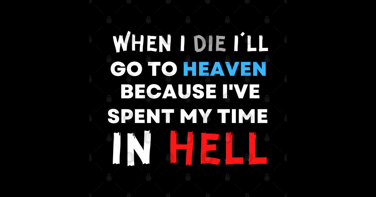 When I Die I Wanna Go To Hell Trap When I Die I'll Go To Heaven Because I've Spent My Time in Hell