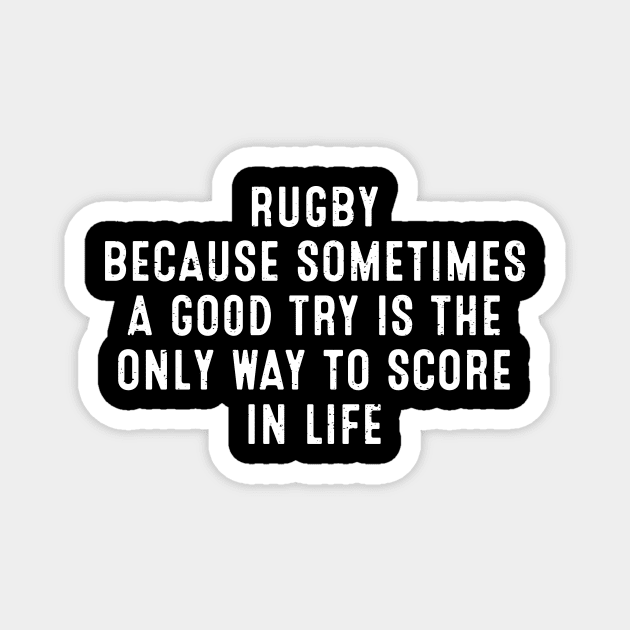 Rugby Because sometimes a good try is the only way to score in life Magnet by trendynoize