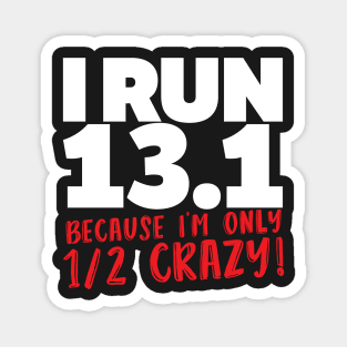 I Run 13.1 Because I'm Only 1/2 Crazy Magnet