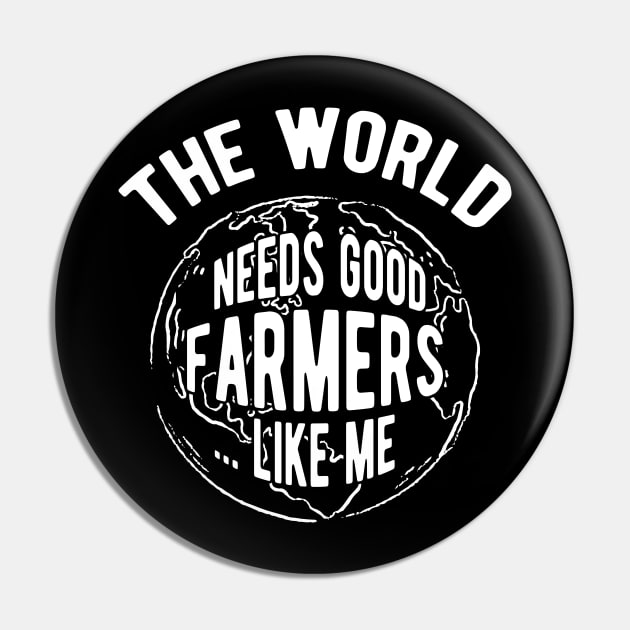 Farmer - The world needs good farmers like me Pin by KC Happy Shop