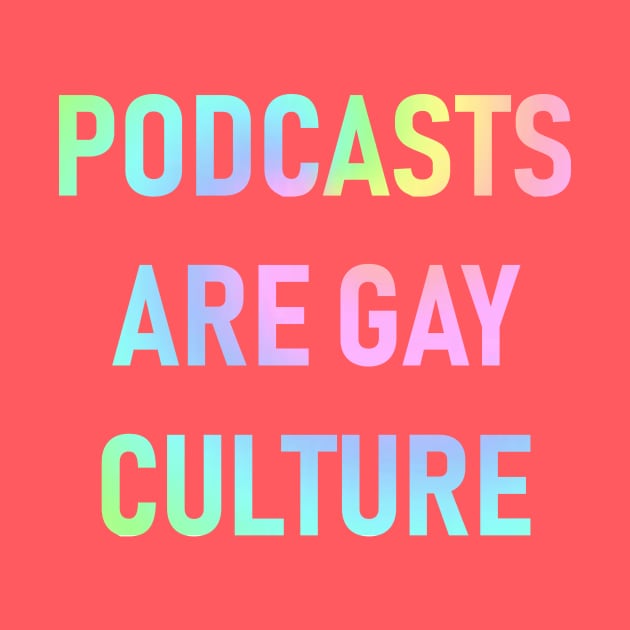 Podcasts are Gay Culture (Pastel Rainbow) by QueenAvocado