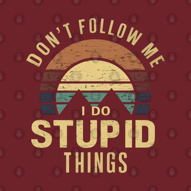 Don't Follow Me I Do Stupid Things by Moulezitouna