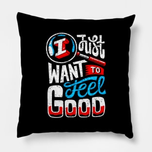 T Just Want To Feel Good - Typography Inspirational Quote Design Great For Any Occasion Pillow