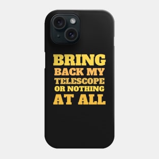 Bring Back My Telescope or Nothing at all Phone Case