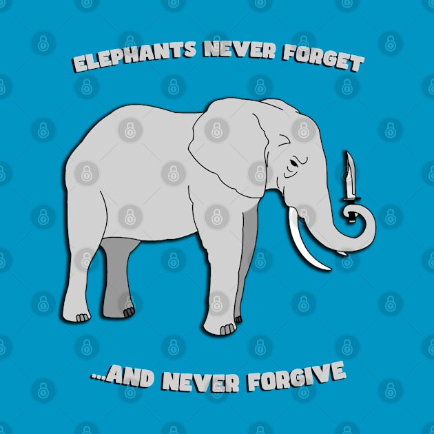 Elephants Never Forget And  Never Forgive by Pearanoia