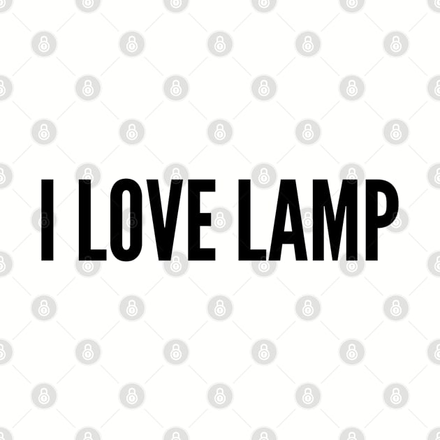 Cute - I Love Lamp - Funny Joke Statement Humor Slogan Quotes Saying by sillyslogans