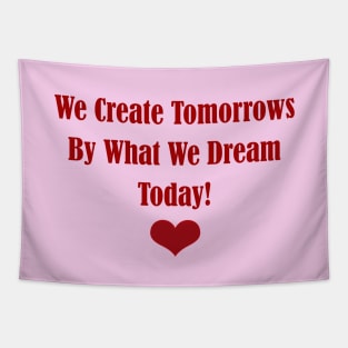 We Create Tomorrows By What We Dream Today Tapestry