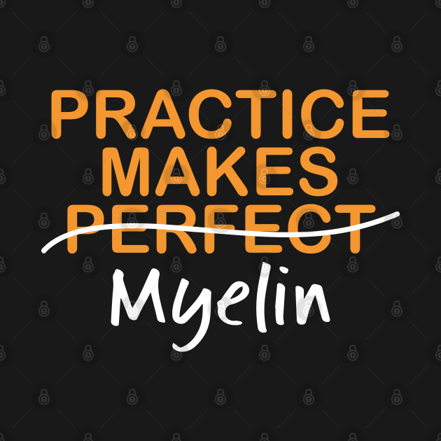 Practice Makes Perfect Myelin by 99sunvibes