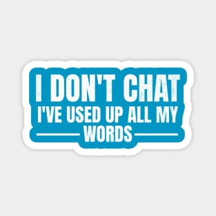 I Don't Chat I've Used Up All My Words Funny Saying Magnet