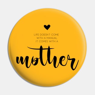 Life comes with a mother Pin