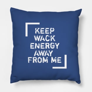 Keep wack energy away from me. Pillow