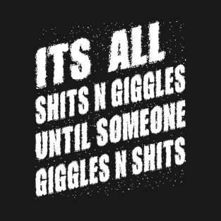 Its All Shits n Giggles until someone Giggles n Sarcastic Humor Friends T-Shirt