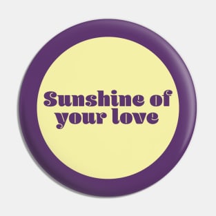 Sunshine of your love Pin