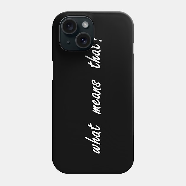 what means that Phone Case by NotComplainingJustAsking