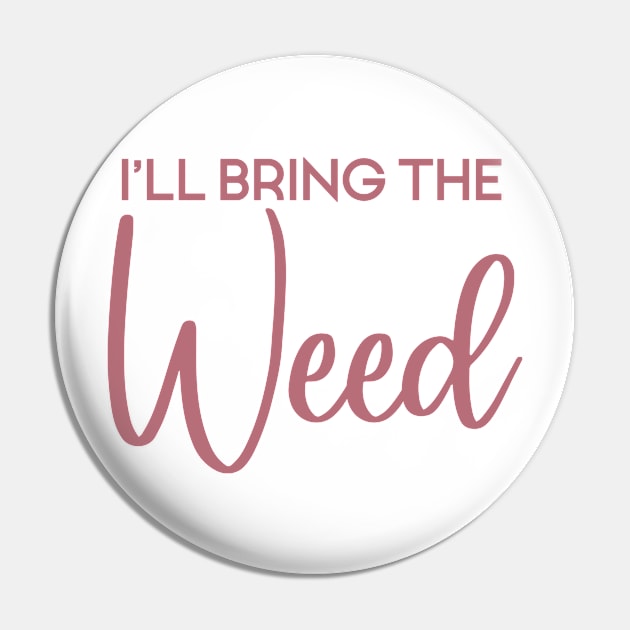 I'll Bring The Weed - Funny Party Group, Bachelorette Party Gift Pin by Art Like Wow Designs