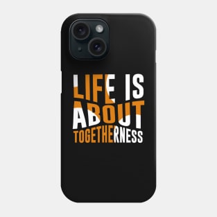 Life Is About Togetherness Phone Case