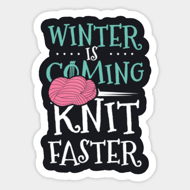 Winter Is Coming Funny Knitting Shirt Knit Faster T Shirt