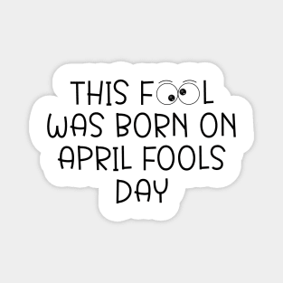 Funny This Fool was Born on April Fools Day Birthday Magnet