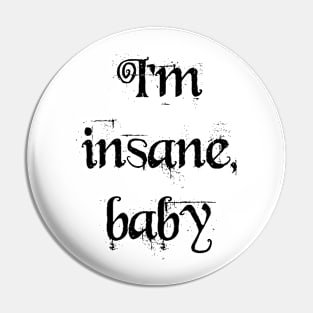 I'm insane, baby Pin