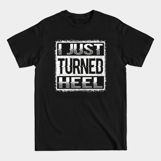 I Just Turned Heel Turn Pro Wrestling Fan - I Just Turned Heel - T-Shirt