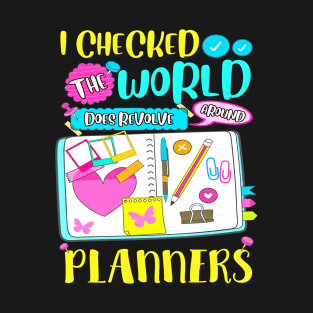 The World Does Revolve Around Planners Funny Planner Addict T-Shirt