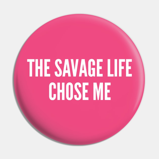 The Savage Life Chose Me - Funny Slogan Thug Life Parody Statement Pin by sillyslogans