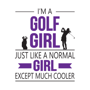 I'm A Golf Girl Just Like A Normal Girl Except Much Cooler T-Shirt