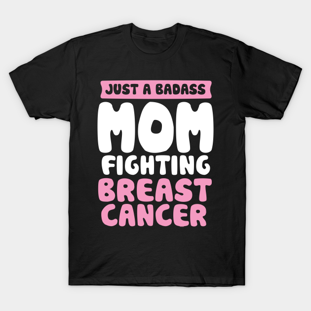 Badass Mom Fighting Breast Cancer Quote Funny Gift Breast Cancer T Shirt Teepublic Au