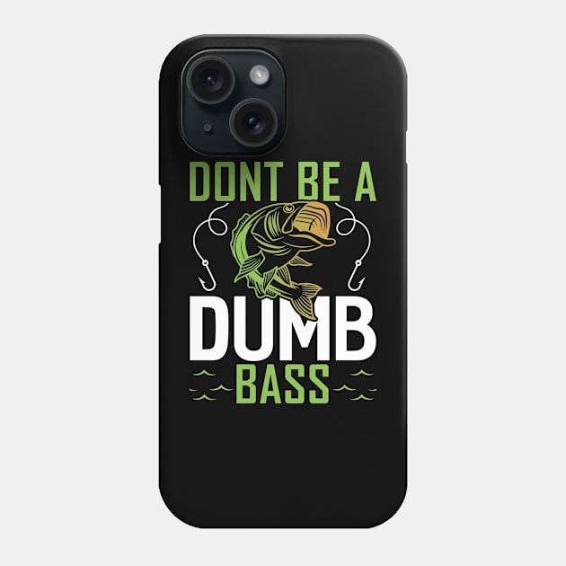 Dont be a dumb bass Funny Fishing Fisherman Phone Case by Tee__Dot