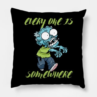 EVERY ONE IS A ZOMBIE SOMEWHERE Pillow