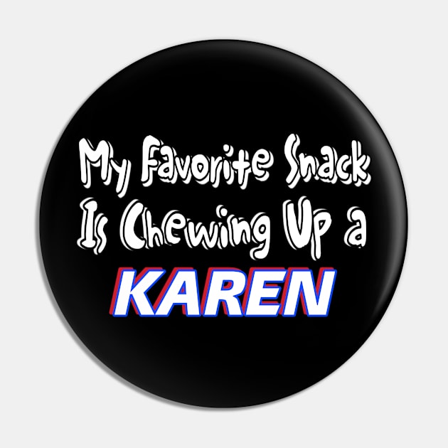 My Favorite Snack Is Chewing Up A Karen - Front Pin by Subversive-Ware 