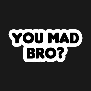 You Mad Bro? T-Shirt