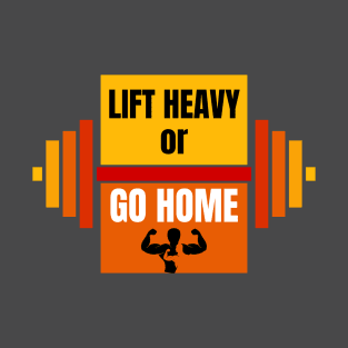 Lift Heavy or Go Home T-Shirt