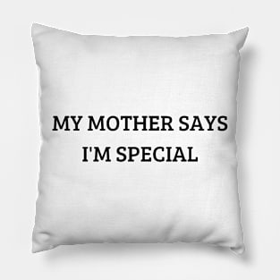 my mother says i'm special Pillow