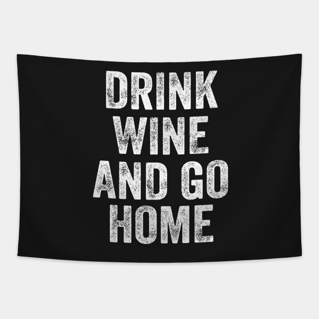 Drink Wine And Go Home Funny Design Quote Tapestry by shopcherroukia