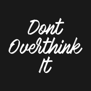 Dont overthink it T-Shirt