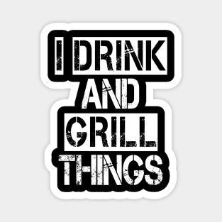 It's What I Do Drink Grill Things - Fun Bbq Beer Lover Gift Grilling Barbecue Drink Alcohol Cocktail Lover Tee Magnet