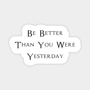 Be Better Than You Were Yesterday Magnet