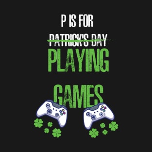 P Is For Patrick's Day Playing Games T-Shirt