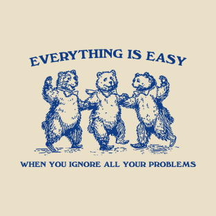 Everything Is Easy When You Ignore All Your Problems Retro T-Shirt, Vintage 90s Dancing Bears T-shirt, Funny Bear T-Shirt