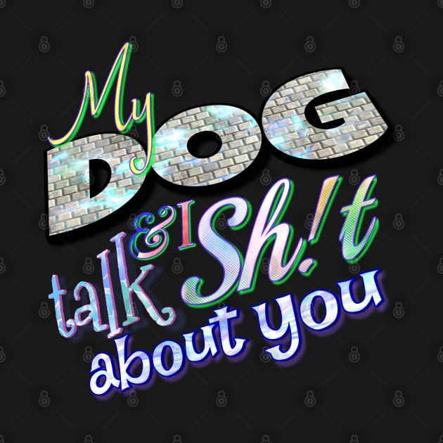 My dog & I talk sh!t about you by Vinto fashion 