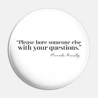 Please Bore Someone Else With Your Questions Pin