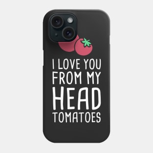 I Love You From My Head Tomatoes Phone Case