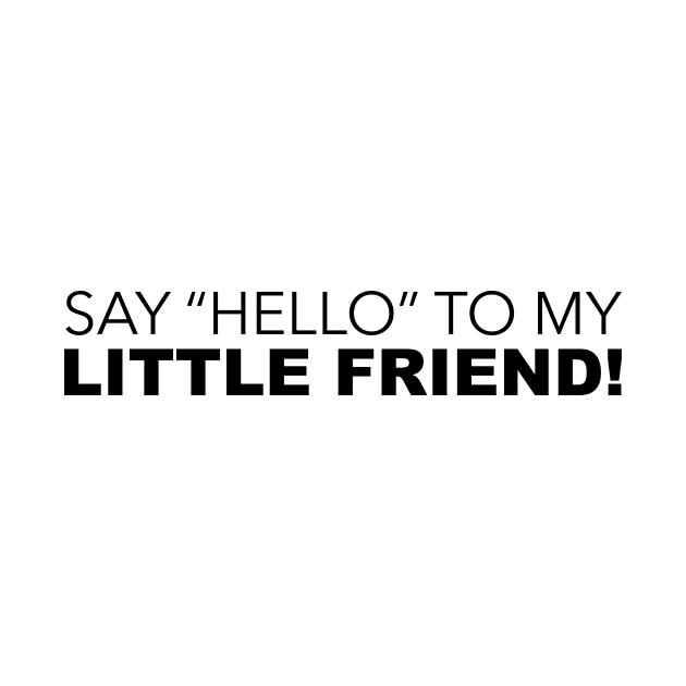 Say Hello To My Little Friend by Hillbillydesigns