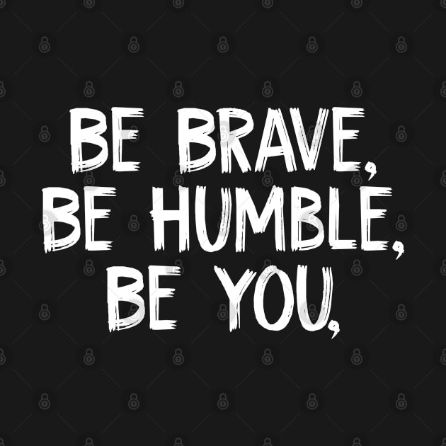 Be Brave, Be Humble, Be You by TIHONA